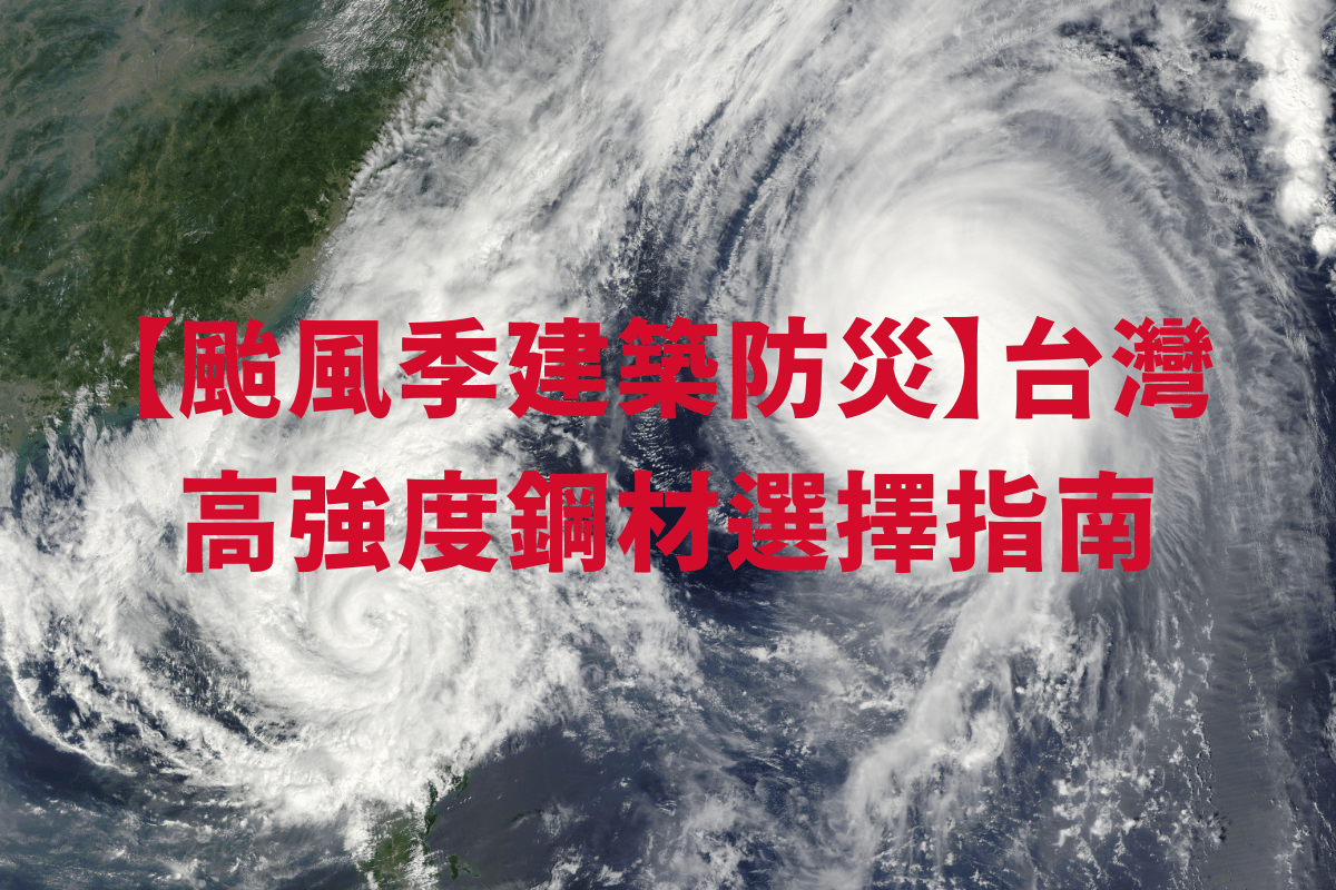 【颱風季建築防災】台灣高強度鋼材選擇指南：提升抗風壓、防腐蝕能力，守護廠房與住家安全